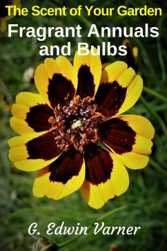 The Scent of Your Garden: Fragrant Annuals and Bulbs (eBook, ePUB) - Varner, G. Edwin
