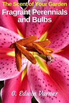 The Scent of Your Garden: Fragrant Perennials and Bulbs (eBook, ePUB) - Varner, G. Edwin