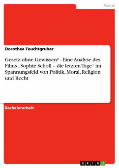 Gesetz ohne Gewissen? - Eine Analyse des Films „Sophie Scholl – die letzten Tage&quote; im Spannungsfeld von Politik, Moral, Religion und Recht (eBook, ePUB)