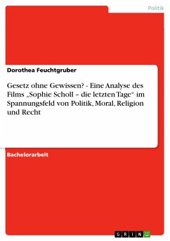 Gesetz ohne Gewissen? - Eine Analyse des Films „Sophie Scholl – die letzten Tage“ im Spannungsfeld von Politik, Moral, Religion und Recht (eBook, ePUB)