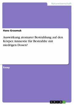 Auswirkung atomarer Bestrahlung auf den Körper. Amnestie für Bestrahlte mit niedrigen Dosen? (eBook, PDF) - Grasmuk, Hans