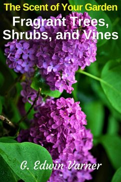 The Scent of Your Garden: Fragrant Trees, Shrubs, and Vines (eBook, ePUB) - Varner, G. Edwin