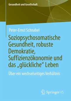 Soziopsychosomatische Gesundheit, robuste Demokratie, Suffizienzökonomie und das ¿glückliche¿ Leben - Schnabel, Peter-Ernst