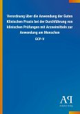 Verordnung über die Anwendung der Guten Klinischen Praxis bei der Durchführung von klinischen Prüfungen mit Arzneimitteln zur Anwendung am Menschen Verordnung über die Anwendung der Guten Klinischen Praxis bei der Durchführung von klinischen Prüfungen mit Arzneimitteln zur Anwendung am Menschen