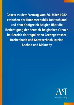 Gesetz zu dem Vertrag vom 26. März 1982 zwischen der Bundesrepublik Deutschland und dem Königreich Belgien über die Berichtigung der deutsch-belgischen Grenze im Bereich der regulierten Grenzgewässer Breitenbach und Schwarzbach, Kreise Aachen und Malmedy