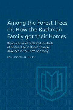 Among the Forest Trees Or, a Book of Facts and Incidents of Pioneer Life in Upper Canada - Hilts, Joseph