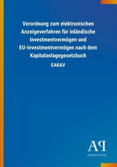 Verordnung zum elektronischen Anzeigeverfahren für inländische Investmentvermögen und EU-Investmentvermögen nach dem Kapitalanlagegesetzbuch - Antiphon Verlag