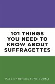 101 Things You Need to Know About Suffragettes (eBook, ePUB)