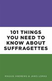 101 Things You Need to Know About Suffragettes (eBook, ePUB)