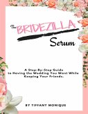 The Bridezilla Serum - A Step By Step Guide to Having the Wedding You Want While Keeping Your Friends. (eBook, ePUB)