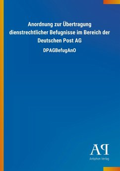 Anordnung zur Übertragung dienstrechtlicher Befugnisse im Bereich der Deutschen Post AG - Antiphon Verlag