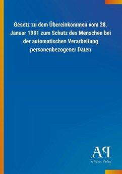Gesetz zu dem Übereinkommen vom 28. Januar 1981 zum Schutz des Menschen bei der automatischen Verarbeitung personenbezogener Daten - Antiphon Verlag