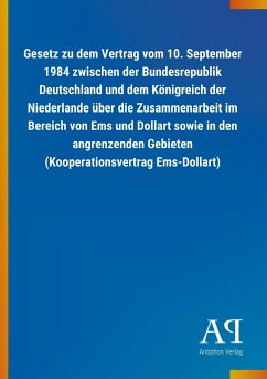 Gesetz zu dem Vertrag vom 10. September 1984 zwischen der Bundesrepublik Deutschland und dem Königreich der Niederlande über die Zusammenarbeit im Bereich von Ems und Dollart sowie in den angrenzenden Gebieten (Kooperationsvertrag Ems-Dollart)