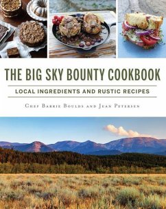 The Big Sky Bounty Cookbook: Local Ingredients and Rustic Recipes - Boulds, Chef Barrie; Petersen, Jean