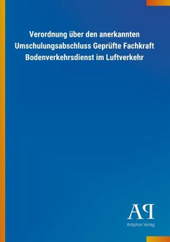 Verordnung über den anerkannten Umschulungsabschluss Geprüfte Fachkraft Bodenverkehrsdienst im Luftverkehr - Antiphon Verlag