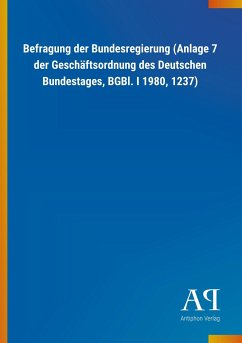Befragung der Bundesregierung (Anlage 7 der Geschäftsordnung des Deutschen Bundestages, BGBl. I 1980, 1237) - Antiphon Verlag