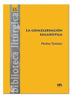 La concelebración eucarística : historia, cuestiones teológicas, rito - Tymister, Markus