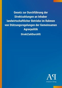 Gesetz zur Durchführung der Direktzahlungen an Inhaber landwirtschaftlicher Betriebe im Rahmen von Stützungsregelungen der Gemeinsamen Agrarpolitik - Antiphon Verlag