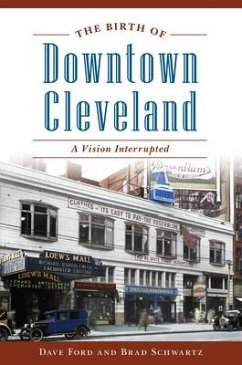 The Birth of Downtown Cleveland: A Vision Interrupted - Ford, Dave; Schwartz, Brad