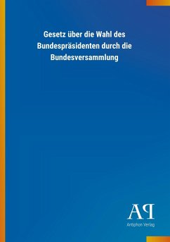 Gesetz über die Wahl des Bundespräsidenten durch die Bundesversammlung - Antiphon Verlag