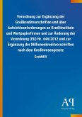 Verordnung zur Ergänzung der Großkreditvorschriften und über Aufsichtsanforderungen an Kreditinstitute und Wertpapierfirmen und zur Änderung der Verordnung (EU) Nr. 646/2012 und zur Ergänzung der Millionenkreditvorschriften nach dem Kreditwesengesetz