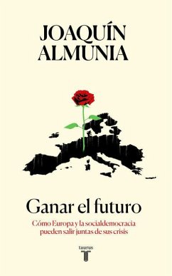 Ganar el futuro : cómo Europa y la socialdemocracia pueden salir juntas de sus crisis - Almunia, Joaquín