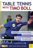 Table Tennis with Timo Boll: More Than 50 Instructional Photo Series. His Game, His Technique, His Know-How