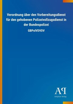 Verordnung über den Vorbereitungsdienst für den gehobenen Polizeivollzugsdienst in der Bundespolizei - Antiphon Verlag