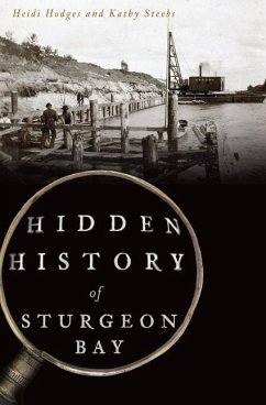 Hidden History of Sturgeon Bay - Hodges, Heidi; Steebs, Kathy