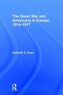 The Great War and Americans in Europe, 1914-1917 - Rose, Kenneth D