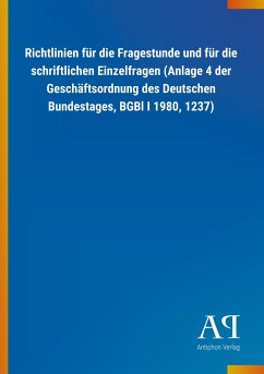 Richtlinien für die Fragestunde und für die schriftlichen Einzelfragen (Anlage 4 der Geschäftsordnung des Deutschen Bundestages, BGBl I 1980, 1237) - Antiphon Verlag