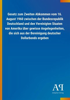 Gesetz zum Zweiten Abkommen vom 16. August 1960 zwischen der Bundesrepublik Deutschland und den Vereinigten Staaten von Amerika über gewisse Angelegenheiten, die sich aus der Bereinigung deutscher Dollarbonds ergeben - Antiphon Verlag
