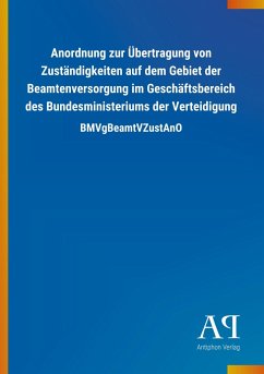 Anordnung zur Übertragung von Zuständigkeiten auf dem Gebiet der Beamtenversorgung im Geschäftsbereich des Bundesministeriums der Verteidigung - Antiphon Verlag