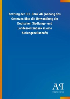 Satzung der DSL Bank AG (Anhang des Gesetzes über die Umwandlung der Deutschen Siedlungs- und Landesrentenbank in eine Aktiengesellschaft)