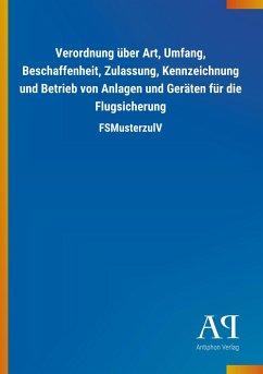 Verordnung über Art, Umfang, Beschaffenheit, Zulassung, Kennzeichnung und Betrieb von Anlagen und Geräten für die Flugsicherung - Antiphon Verlag