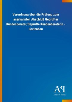 Verordnung über die Prüfung zum anerkannten Abschluß Geprüfter Kundenberater/Geprüfte Kundenberaterin - Gartenbau - Antiphon Verlag