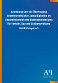 Anordnung über die Übertragung beamtenrechtlicher Zuständigkeiten im Geschäftsbereich des Bundesministeriums für Verkehr, Bau und Stadtentwicklung Anordnung über die Übertragung beamtenrechtlicher Zuständigkeiten im Geschäftsbereich des Bundesministeriums für Verkehr, Bau und Stadtentwicklung