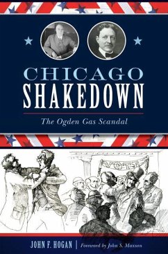 Chicago Shakedown: The Ogden Gas Scandal - Hogan, John F.