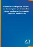 Gesetz zu dem Vertrag vom 8. April 1965 zur Einsetzung eines gemeinsamen Rates und einer gemeinsamen Kommission der Europäischen Gemeinschaften