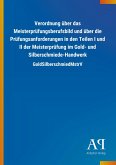 Verordnung über das Meisterprüfungsberufsbild und über die Prüfungsanforderungen in den Teilen I und II der Meisterprüfung im Gold- und Silberschmiede-Handwerk Verordnung über das Meisterprüfungsberufsbild und über die Prüfungsanforderungen in den Teilen I und II der Meisterprüfung im Gold- und Silberschmiede-Handwerk