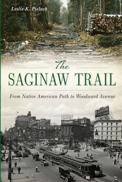 The Saginaw Trail: From Native American Path to Woodward Avenue - Pielack, Leslie K.
