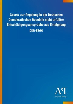 Gesetz zur Regelung in der Deutschen Demokratischen Republik nicht erfüllter Entschädigungsansprüche aus Enteignung - Antiphon Verlag