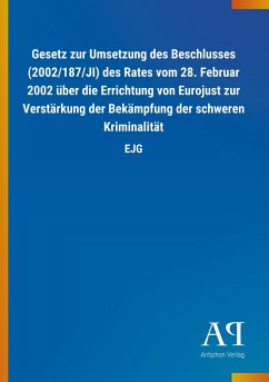 Gesetz zur Umsetzung des Beschlusses (2002/187/JI) des Rates vom 28. Februar 2002 über die Errichtung von Eurojust zur Verstärkung der Bekämpfung der schweren Kriminalität