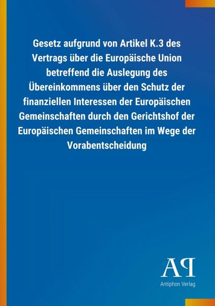 Gesetz aufgrund von Artikel K.3 des Vertrags über die Europäische Union betreffend die Auslegung des Übereinkommens über den Schutz der finanziellen Interessen der Europäischen Gemeinschaften durch den Gerichtshof der Europäischen Gemeinschaften im Wege der Vorabentscheidung Gesetz aufgrund von Artikel K.3 des Vertrags über die Europäische Union betreffend die Auslegung des Übereinkommens über den Schutz der finanziellen Interessen der Europäischen Gemeinschaften durch den Gerichtshof der Europäischen Gemeinschaften im Wege der Vorabentscheidung