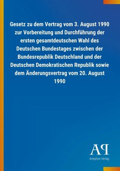 Gesetz zu dem Vertrag vom 3. August 1990 zur Vorbereitung und Durchführung der ersten gesamtdeutschen Wahl des Deutschen Bundestages zwischen der Bundesrepublik Deutschland und der Deutschen Demokratischen Republik sowie dem Änderungsvertrag vom 20. August 1990