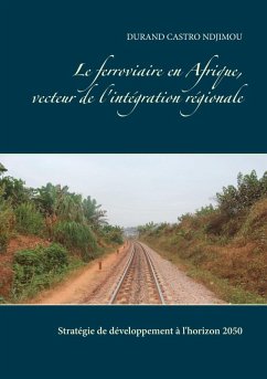 Le ferroviaire en Afrique, vecteur de l'intégration régionale (eBook, ePUB) Le ferroviaire en Afrique, vecteur de l'intégration régionale (eBook, ePUB)