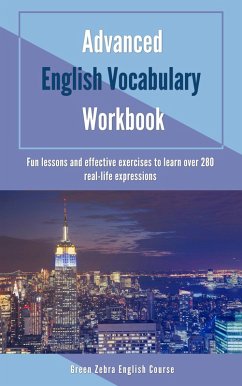 Advanced English Vocabulary Workbook: Fun Lessons and Effective Exercises to Learn over 280 Real-life Expressions (eBook, ePUB) - Greenzebra