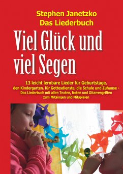 Viel Glück und viel Segen - 13 leicht lernbare Lieder für Geburtstage, den Kindergarten, für Gottesdienste, die Schule und Zuhause (eBook, PDF) - Janetzko, Stephen