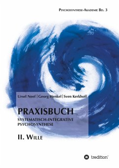 Praxisbuch Systematisch-Integrative Psychosynthese: II. Wille - Neef, Ursel;Henkel, Georg;Kerkhoff, Sven