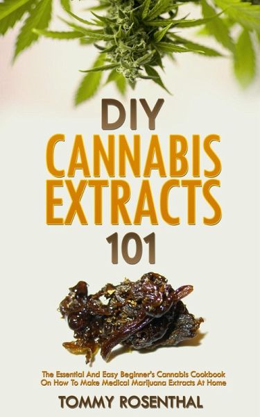 DIY Cannabis Extracts 101: The Essential And Easy Beginner's Cannabis Cookbook On How To Make Medical Marijuana Extracts At Home (Cannabis Books, #2) (eBook, ePUB) DIY Cannabis Extracts 101: The Essential And Easy Beginner's Cannabis Cookbook On How To Make Medical Marijuana Extracts At Home (Cannabis Books, #2) (eBook, ePUB)